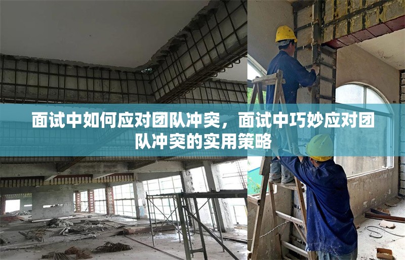 面試中如何應(yīng)對(duì)團(tuán)隊(duì)沖突，面試中巧妙應(yīng)對(duì)團(tuán)隊(duì)沖突的實(shí)用策略