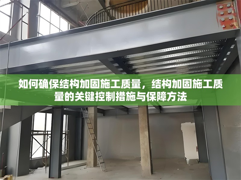 如何確保結(jié)構(gòu)加固施工質(zhì)量，結(jié)構(gòu)加固施工質(zhì)量的關(guān)鍵控制措施與保障方法