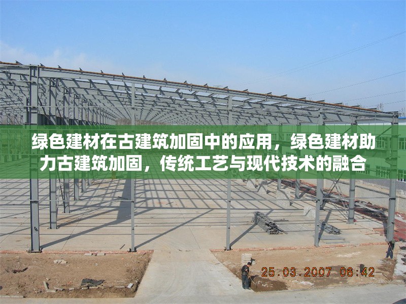 綠色建材在古建筑加固中的應(yīng)用，綠色建材助力古建筑加固，傳統(tǒng)工藝與現(xiàn)代技術(shù)的融合