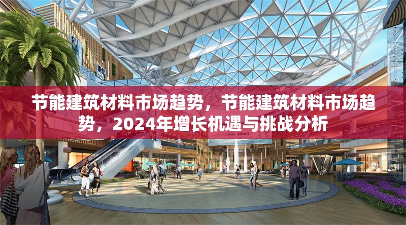 節(jié)能建筑材料市場(chǎng)趨勢(shì)，節(jié)能建筑材料市場(chǎng)趨勢(shì)，2024年增長機(jī)遇與挑戰(zhàn)分析 行業(yè)新聞 第1張