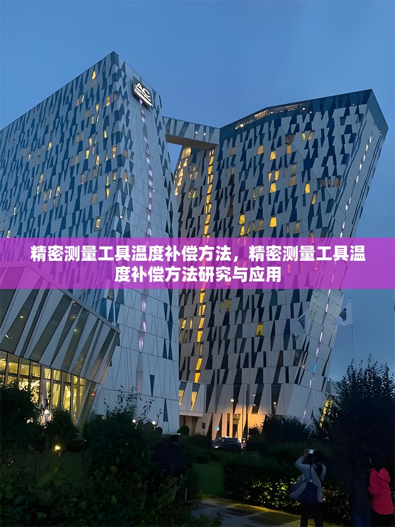 精密測(cè)量工具溫度補(bǔ)償方法，精密測(cè)量工具溫度補(bǔ)償方法研究與應(yīng)用