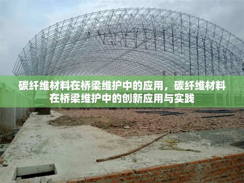 碳纖維材料在橋梁維護(hù)中的應(yīng)用，碳纖維材料在橋梁維護(hù)中的創(chuàng)新應(yīng)用與實(shí)踐