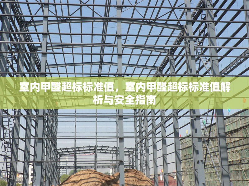 室內(nèi)甲醛超標(biāo)標(biāo)準(zhǔn)值，室內(nèi)甲醛超標(biāo)標(biāo)準(zhǔn)值解析與安全指南