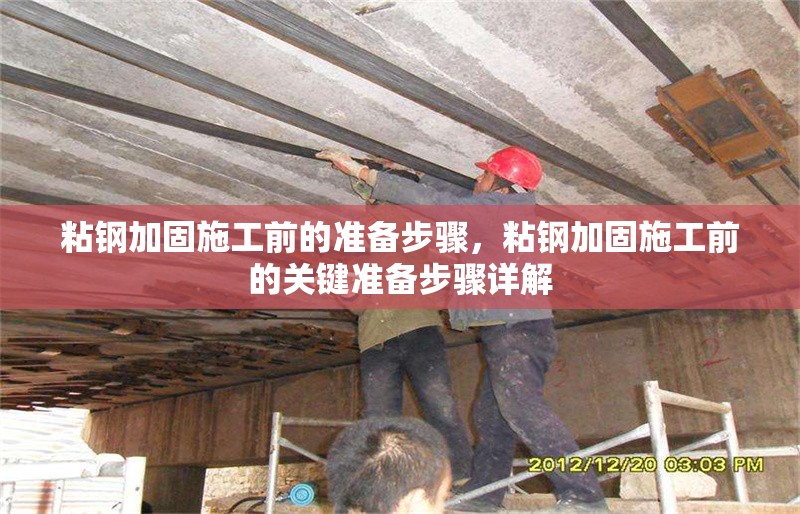 粘鋼加固施工前的準(zhǔn)備步驟，粘鋼加固施工前的關(guān)鍵準(zhǔn)備步驟詳解
