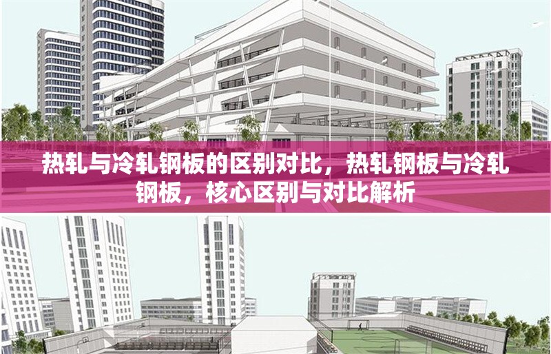 熱軋與冷軋鋼板的區(qū)別對(duì)比，熱軋鋼板與冷軋鋼板，核心區(qū)別與對(duì)比解析