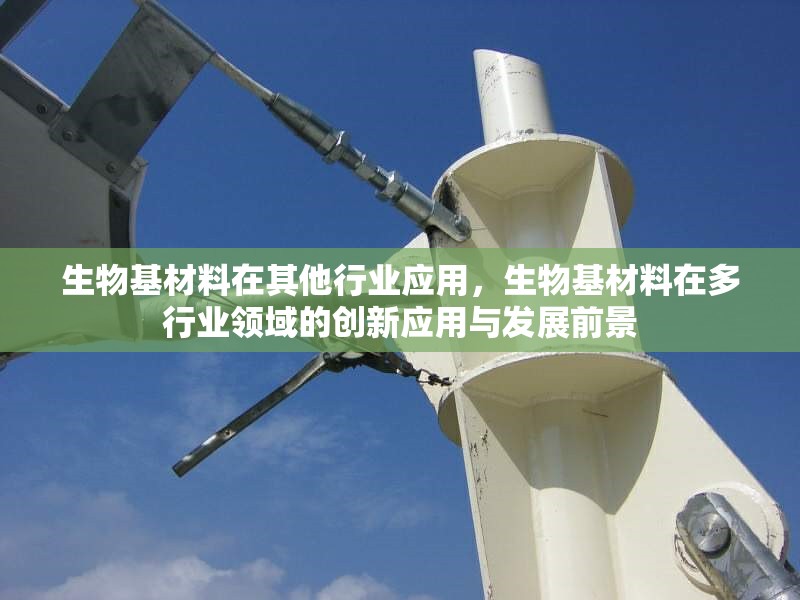 生物基材料在其他行業(yè)應(yīng)用，生物基材料在多行業(yè)領(lǐng)域的創(chuàng)新應(yīng)用與發(fā)展前景 行業(yè)新聞 第1張