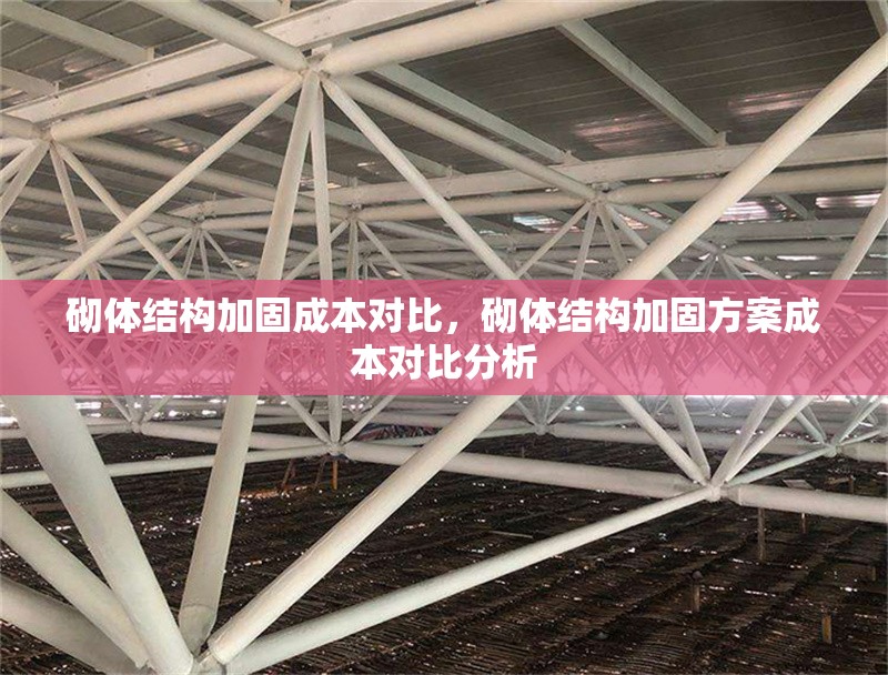 砌體結構加固成本對比，砌體結構加固方案成本對比分析 行業(yè)新聞 第1張