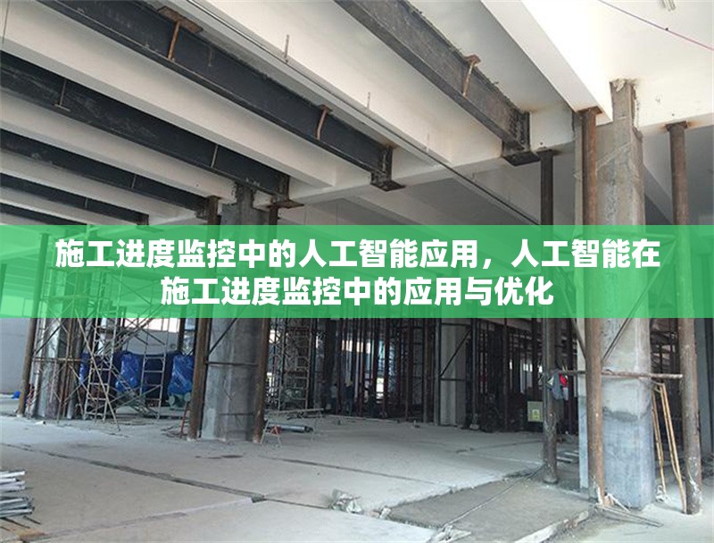 施工進(jìn)度監(jiān)控中的人工智能應(yīng)用，人工智能在施工進(jìn)度監(jiān)控中的應(yīng)用與優(yōu)化
