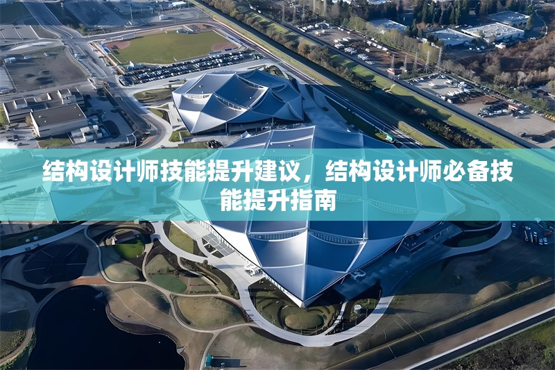結(jié)構(gòu)設(shè)計(jì)師技能提升建議，結(jié)構(gòu)設(shè)計(jì)師必備技能提升指南