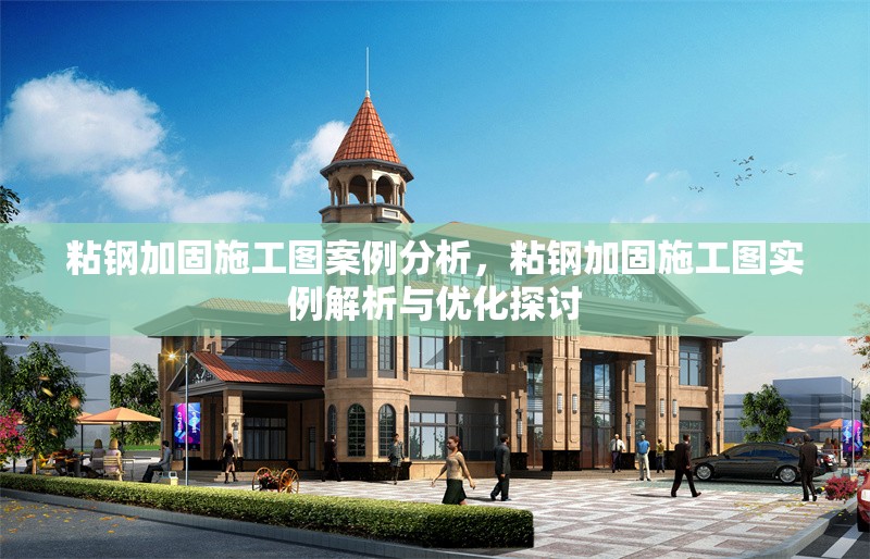 粘鋼加固施工圖案例分析，粘鋼加固施工圖實(shí)例解析與優(yōu)化探討