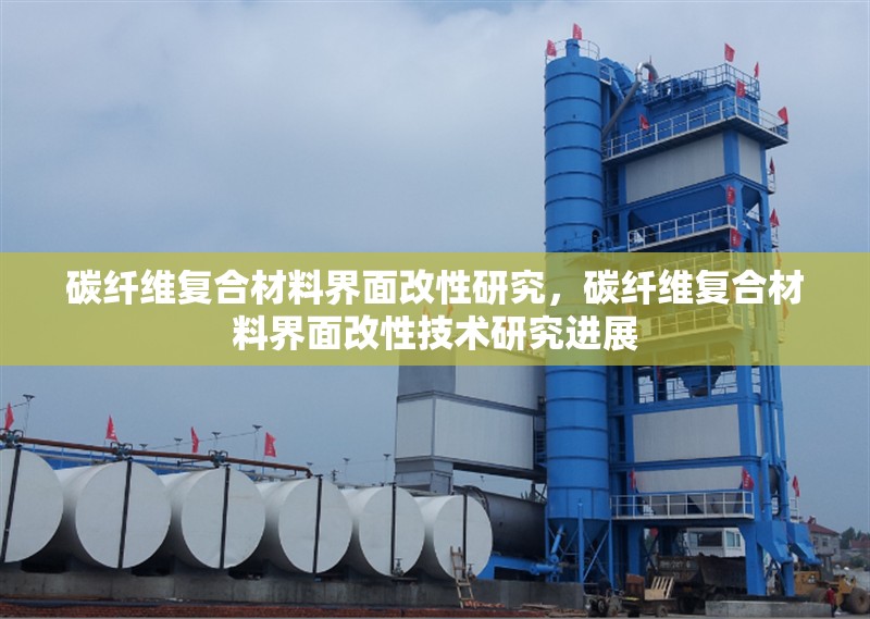 碳纖維復(fù)合材料界面改性研究，碳纖維復(fù)合材料界面改性技術(shù)研究進(jìn)展