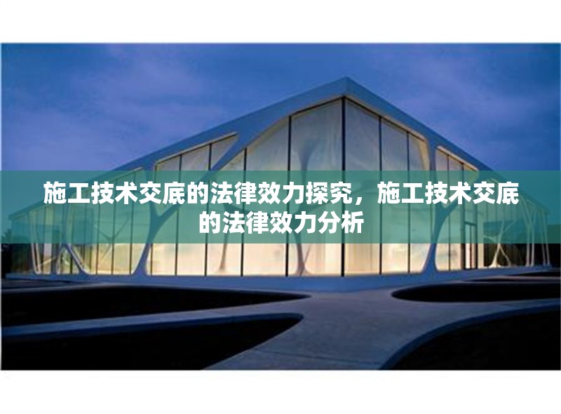 施工技術(shù)交底的法律效力探究，施工技術(shù)交底的法律效力分析