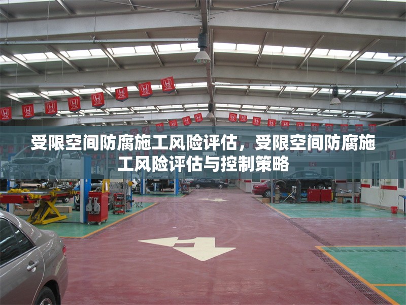 受限空間防腐施工風(fēng)險(xiǎn)評(píng)估，受限空間防腐施工風(fēng)險(xiǎn)評(píng)估與控制策略