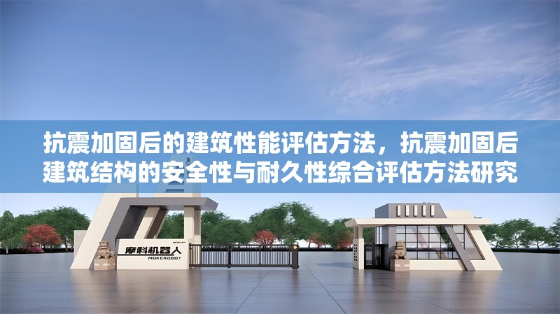 抗震加固后的建筑性能評(píng)估方法，抗震加固后建筑結(jié)構(gòu)的安全性與耐久性綜合評(píng)估方法研究