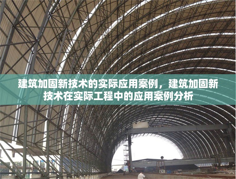 建筑加固新技術(shù)的實(shí)際應(yīng)用案例，建筑加固新技術(shù)在實(shí)際工程中的應(yīng)用案例分析