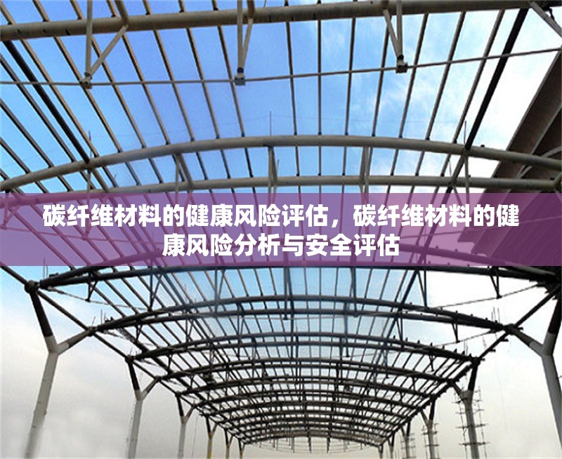 碳纖維材料的健康風險評估，碳纖維材料的健康風險分析與安全評估