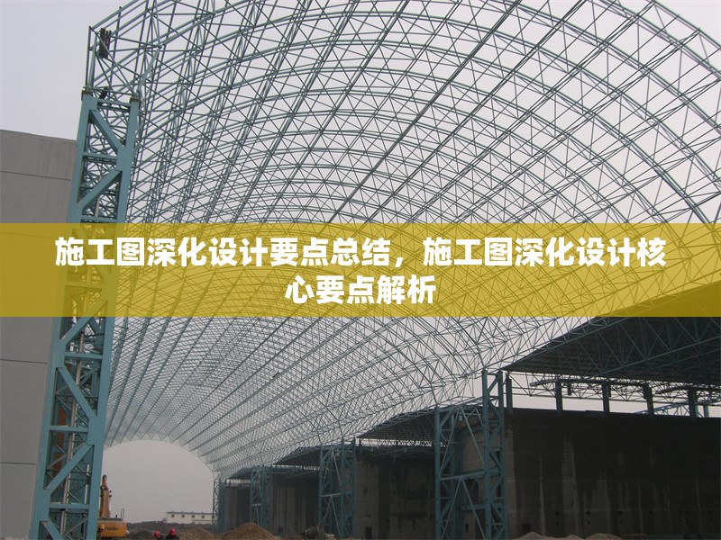 施工圖深化設(shè)計要點總結(jié)，施工圖深化設(shè)計核心要點解析