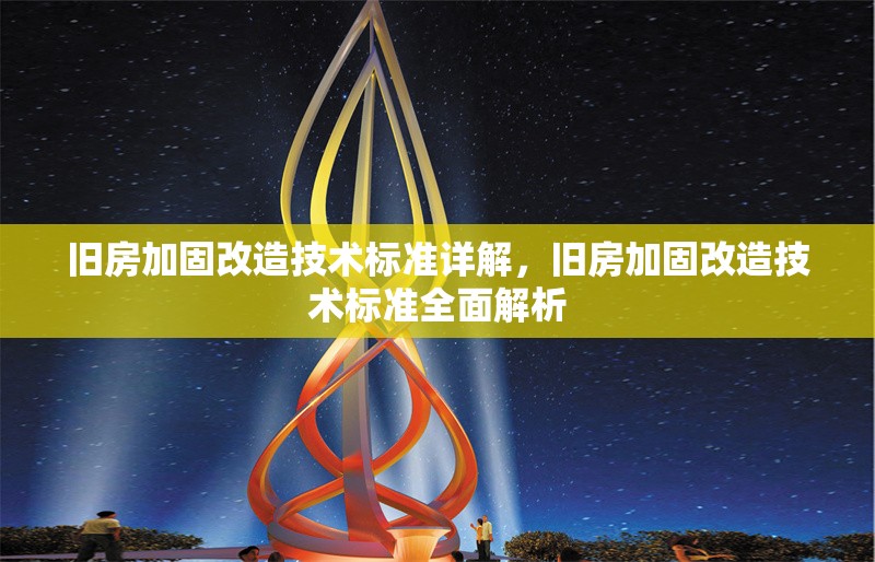 舊房加固改造技術標準詳解，舊房加固改造技術標準全面解析，舊房加固改造技術標準深度解析