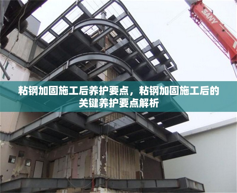 粘鋼加固施工后養(yǎng)護要點，粘鋼加固施工后的關鍵養(yǎng)護要點解析