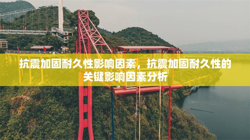 抗震加固耐久性影響因素，抗震加固耐久性的關(guān)鍵影響因素分析