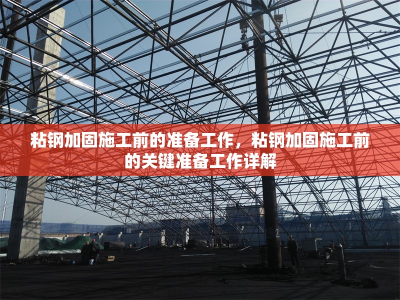 粘鋼加固施工前的準(zhǔn)備工作，粘鋼加固施工前的關(guān)鍵準(zhǔn)備工作詳解