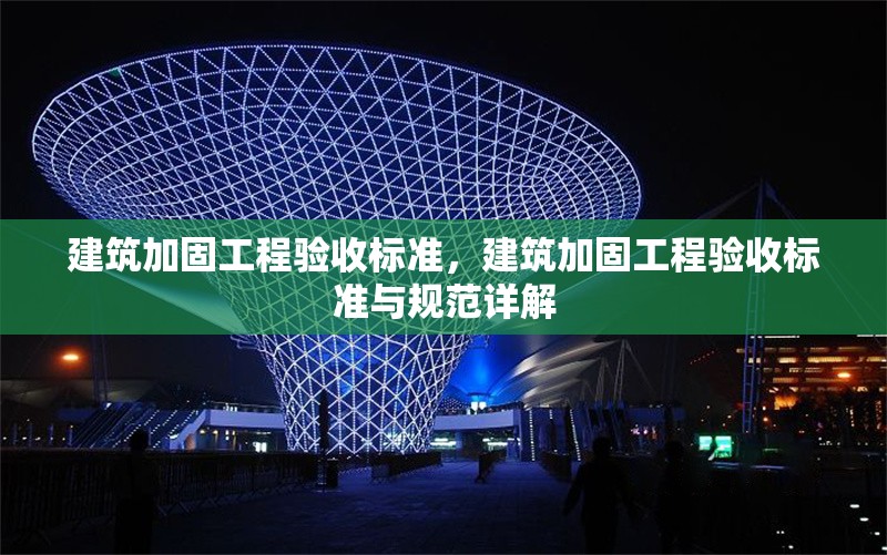建筑加固工程驗收標(biāo)準(zhǔn)，建筑加固工程驗收標(biāo)準(zhǔn)與規(guī)范詳解