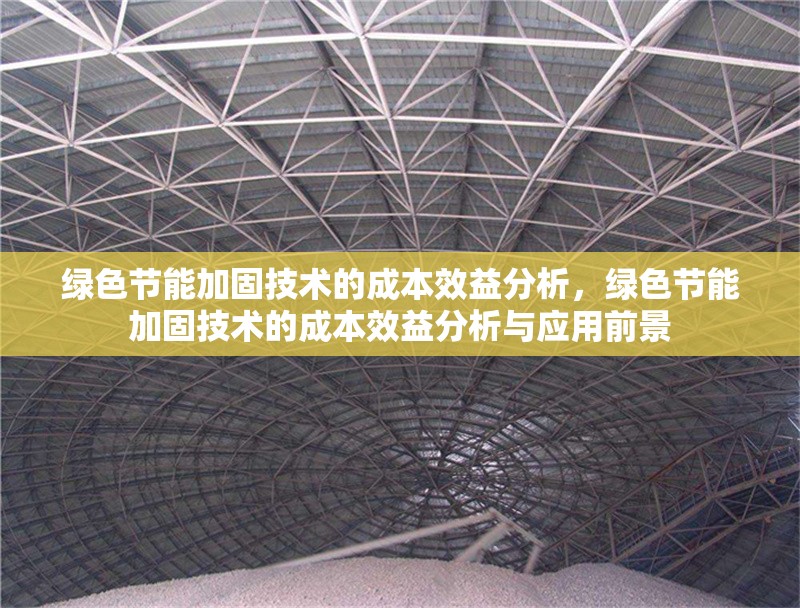 綠色節(jié)能加固技術(shù)的成本效益分析，綠色節(jié)能加固技術(shù)的成本效益分析與應(yīng)用前景