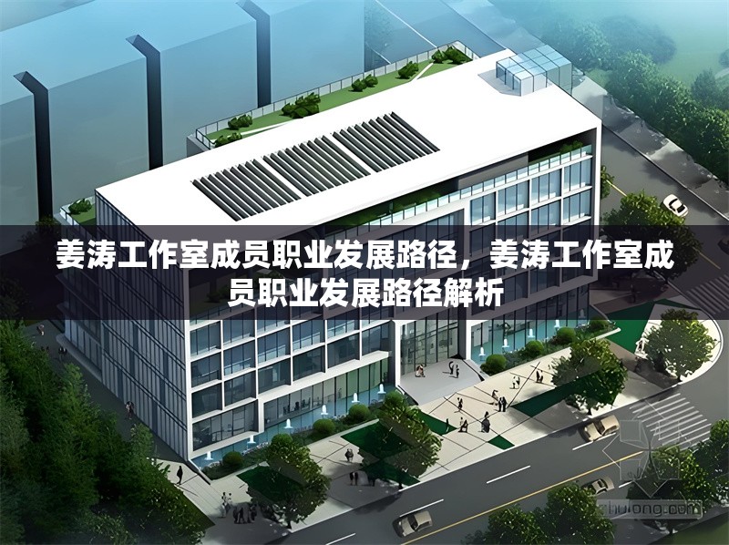 姜濤工作室成員職業(yè)發(fā)展路徑，姜濤工作室成員職業(yè)發(fā)展路徑解析