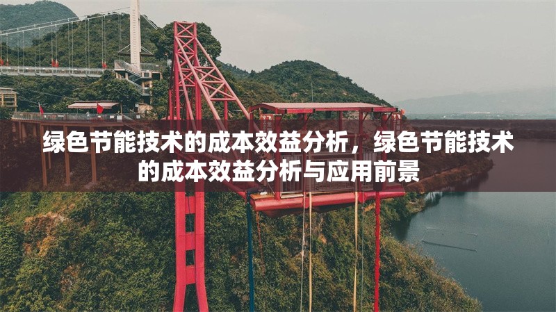 綠色節(jié)能技術(shù)的成本效益分析，綠色節(jié)能技術(shù)的成本效益分析與應(yīng)用前景