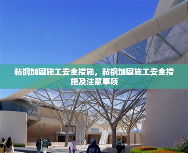 粘鋼加固施工安全措施，粘鋼加固施工安全措施及注意事項(xiàng)