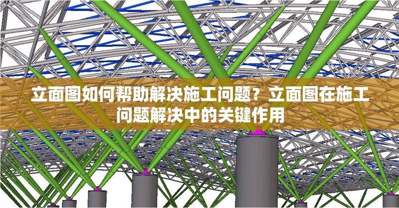 立面圖如何幫助解決施工問(wèn)題？立面圖在施工問(wèn)題解決中的關(guān)鍵作用
