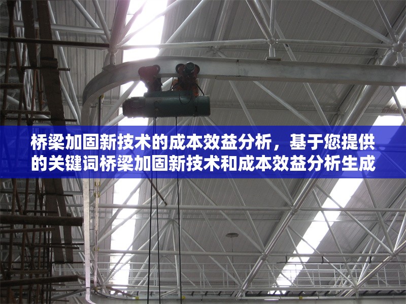 橋梁加固新技術(shù)的成本效益分析，基于您提供的關(guān)鍵詞橋梁加固新技術(shù)和成本效益分析生成，簡(jiǎn)潔明了地概括了研究主題。如需調(diào)整方向或側(cè)重點(diǎn)，可提供更多細(xì)節(jié)以便優(yōu)化。