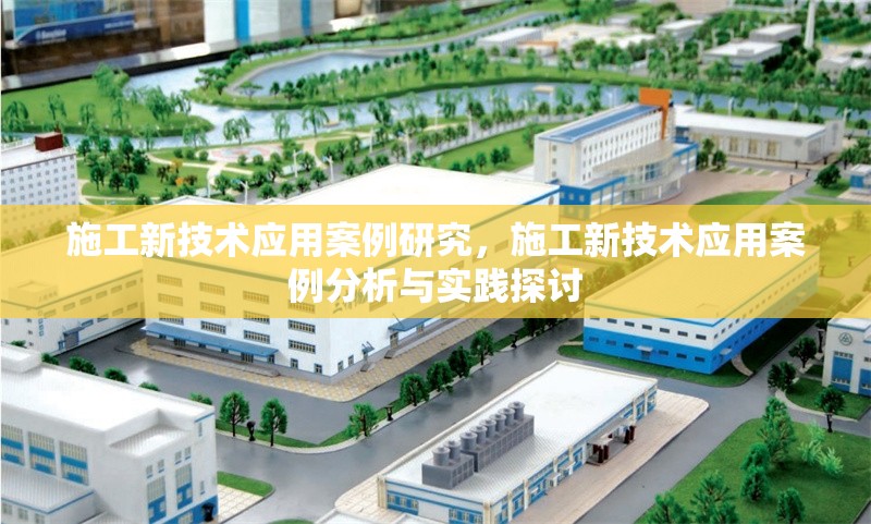 施工新技術(shù)應(yīng)用案例研究，施工新技術(shù)應(yīng)用案例分析與實(shí)踐探討