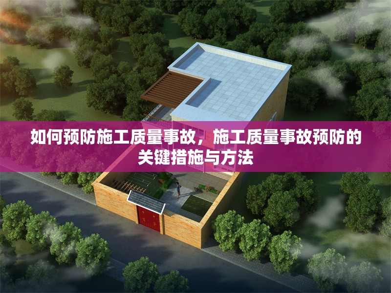 如何預防施工質(zhì)量事故，施工質(zhì)量事故預防的關(guān)鍵措施與方法