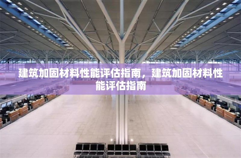 建筑加固材料性能評(píng)估指南，建筑加固材料性能評(píng)估指南