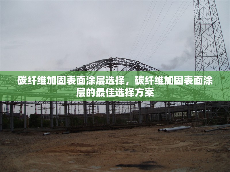 碳纖維加固表面涂層選擇，碳纖維加固表面涂層的最佳選擇方案