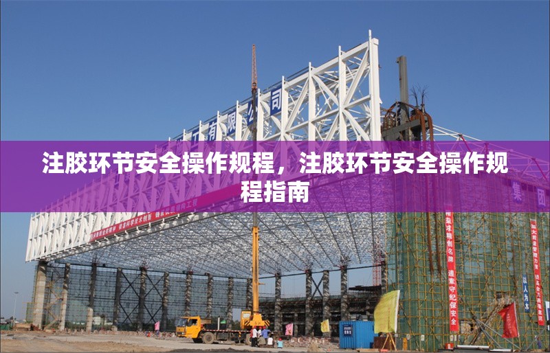 注膠環(huán)節(jié)安全操作規(guī)程，注膠環(huán)節(jié)安全操作規(guī)程指南