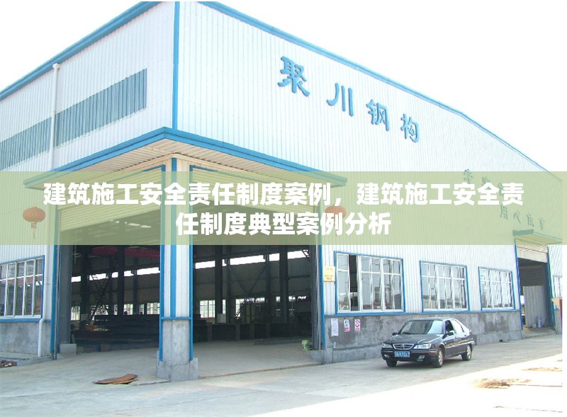 建筑施工安全責(zé)任制度案例，建筑施工安全責(zé)任制度典型案例分析