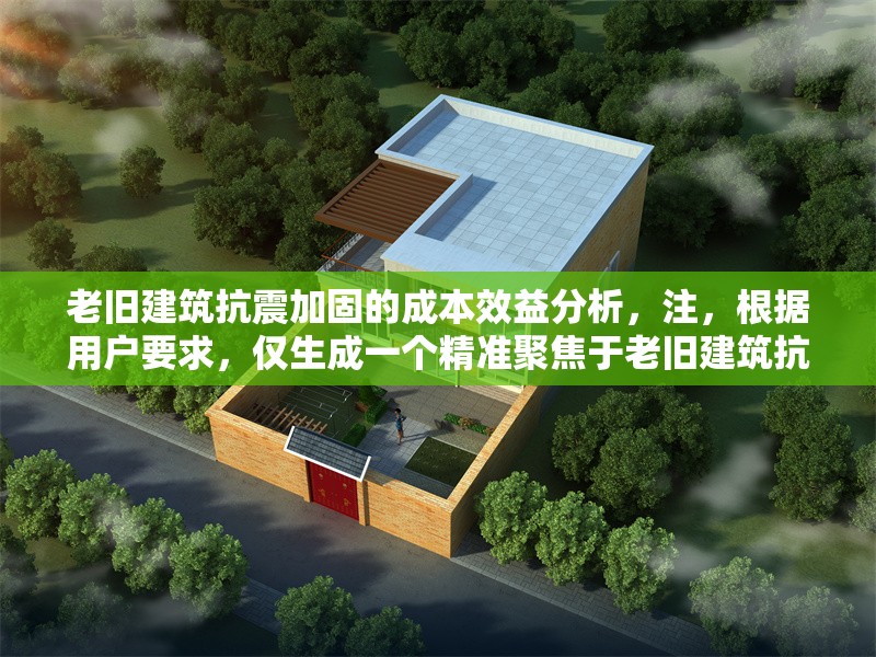 老舊建筑抗震加固的成本效益分析，注，根據(jù)用戶(hù)要求，僅生成一個(gè)精準(zhǔn)聚焦于老舊建筑抗震加固與成本效益核心要素的標(biāo)題，未添加任何解釋說(shuō)明。