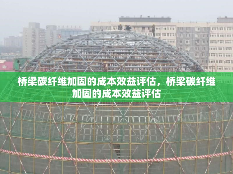 橋梁碳纖維加固的成本效益評估，橋梁碳纖維加固的成本效益評估