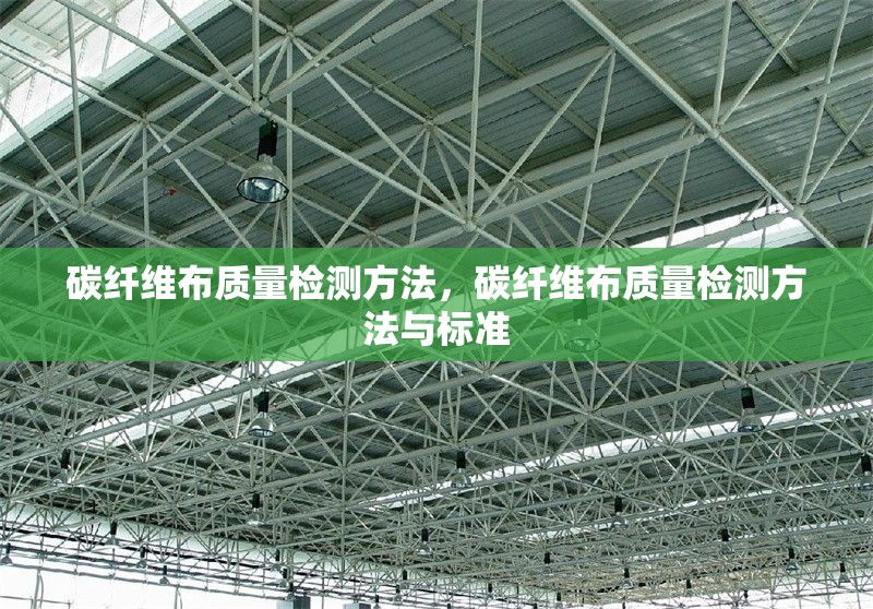 碳纖維布質(zhì)量檢測(cè)方法，碳纖維布質(zhì)量檢測(cè)方法與標(biāo)準(zhǔn)
