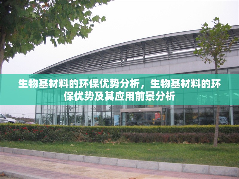 生物基材料的環(huán)保優(yōu)勢(shì)分析，生物基材料的環(huán)保優(yōu)勢(shì)及其應(yīng)用前景分析