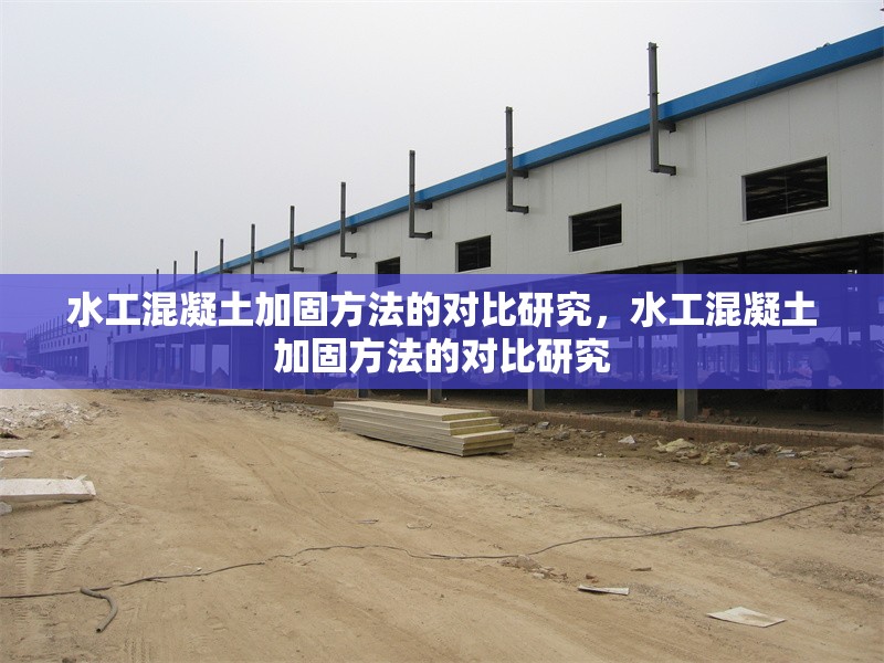 水工混凝土加固方法的對(duì)比研究，水工混凝土加固方法的對(duì)比研究 行業(yè)新聞 第1張