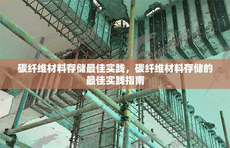 碳纖維材料存儲最佳實踐，碳纖維材料存儲的最佳實踐指南，碳纖維材料存儲的最佳實踐指南