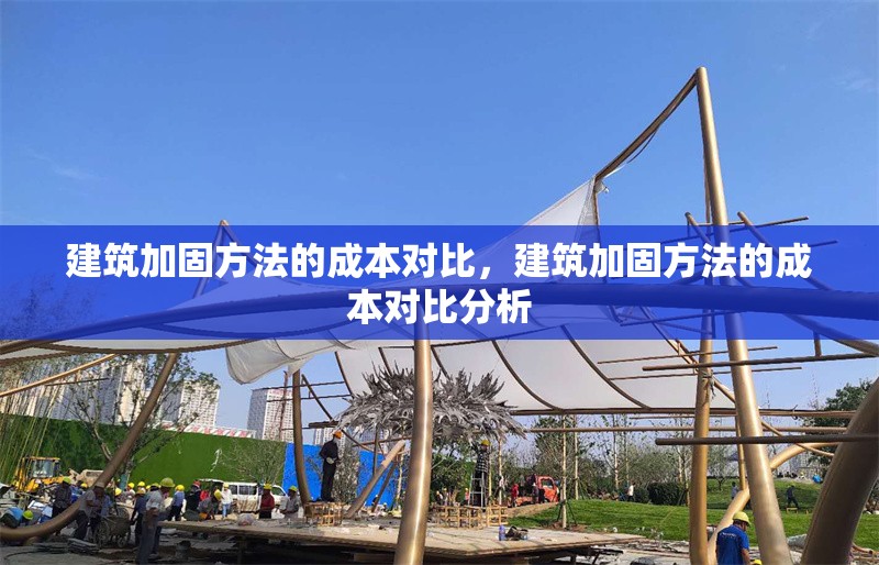 建筑加固方法的成本對比，建筑加固方法的成本對比分析，建筑加固方法成本對比分析