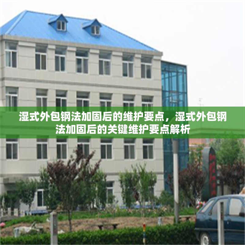 濕式外包鋼法加固后的維護要點，濕式外包鋼法加固后的關鍵維護要點解析