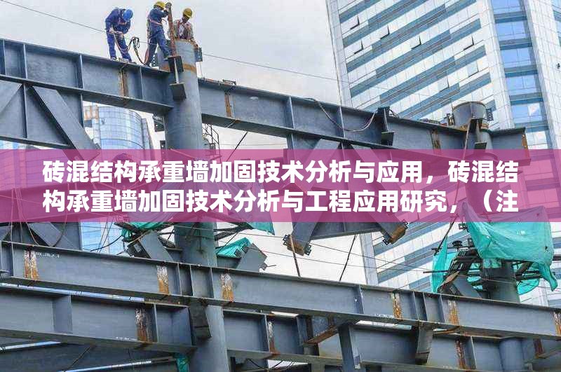 磚混結構承重墻加固技術分析與應用，磚混結構承重墻加固技術分析與工程應用研究，（注，若需更簡潔，可調整為 磚混結構承重墻加固技術分析 或 磚混承重墻加固方法與應用，請根據實際需求選用。）
