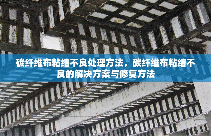 碳纖維布粘結(jié)不良處理方法，碳纖維布粘結(jié)不良的解決方案與修復(fù)方法 行業(yè)新聞 第1張