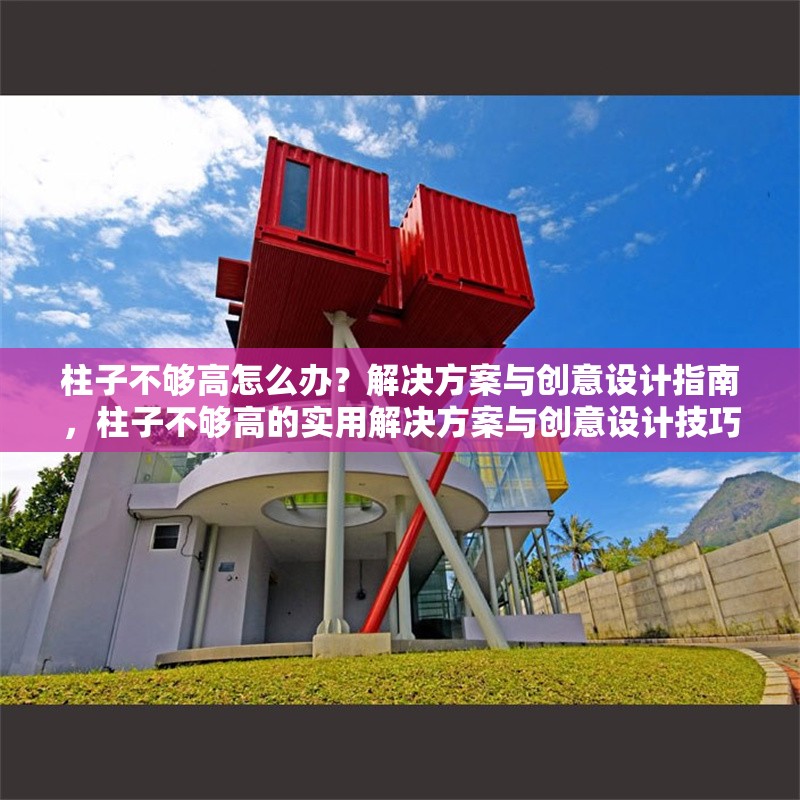 柱子不夠高怎么辦？解決方案與創(chuàng)意設(shè)計(jì)指南，柱子不夠高的實(shí)用解決方案與創(chuàng)意設(shè)計(jì)技巧