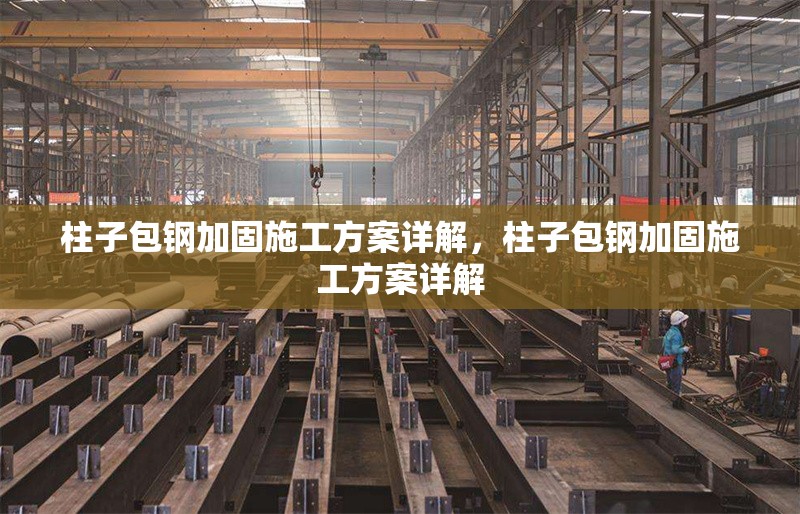 柱子包鋼加固施工方案詳解，柱子包鋼加固施工方案詳解